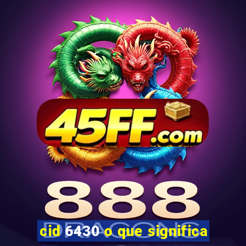 cid 6430 o que significa